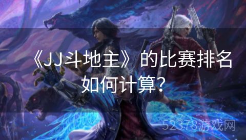 《JJ斗地主》的比赛排名如何计算？