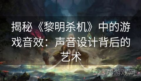 揭秘《黎明杀机》中的游戏音效：声音设计背后的艺术