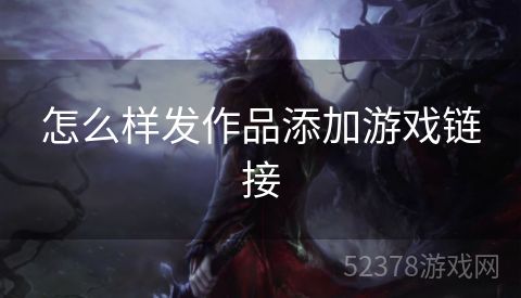 怎么样发作品添加游戏链接