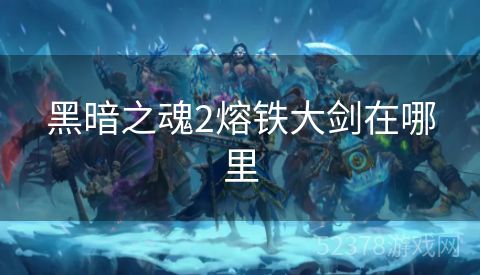黑暗之魂2熔铁大剑在哪里