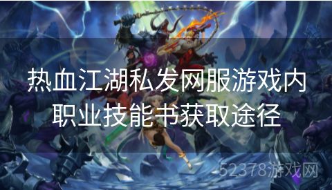 热血江湖私发网服游戏内职业技能书获取途径