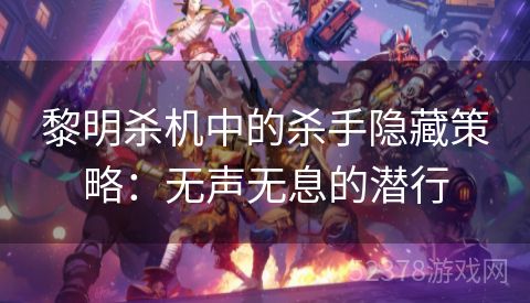 黎明杀机中的杀手隐藏策略：无声无息的潜行