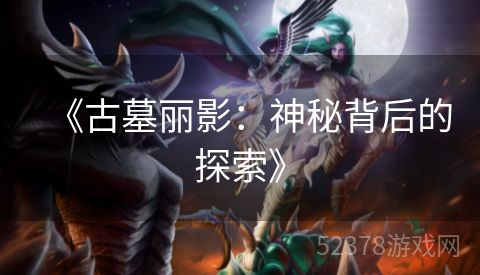 《古墓丽影：神秘背后的探索》