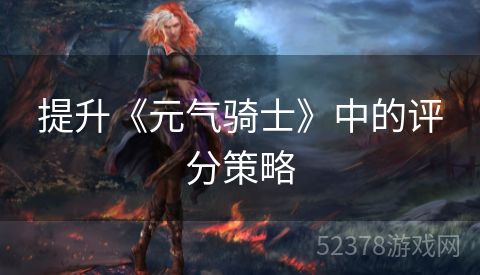 提升《元气骑士》中的评分策略