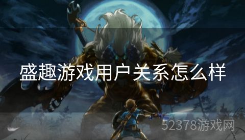 盛趣游戏用户关系怎么样