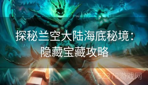 探秘兰空大陆海底秘境：隐藏宝藏攻略