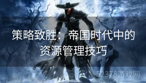 策略致胜：帝国时代中的资源管理技巧
