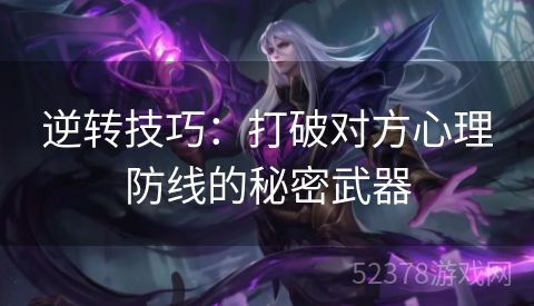 逆转技巧：打破对方心理防线的秘密武器