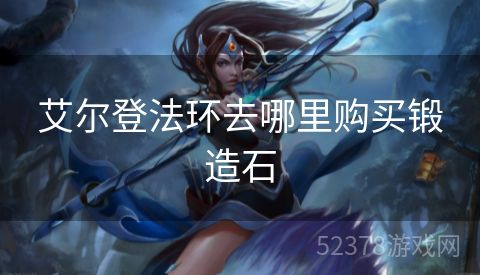 艾尔登法环去哪里购买锻造石