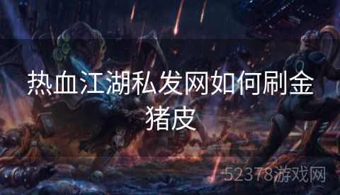 热血江湖私发网如何刷金猪皮