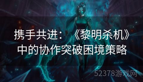 携手共进：《黎明杀机》中的协作突破困境策略