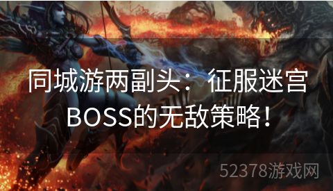 同城游两副头：征服迷宫BOSS的无敌策略！