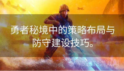 勇者秘境中的策略布局与防守建设技巧。