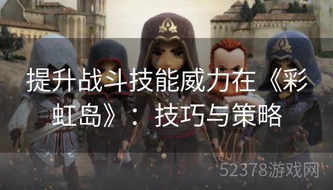 提升战斗技能威力在《彩虹岛》：技巧与策略
