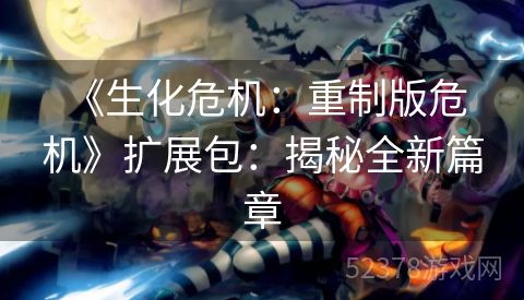  《生化危机：重制版危机》扩展包：揭秘全新篇章