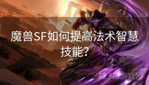 魔兽SF如何提高法术智慧技能？