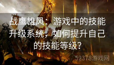 战鹰雄风：游戏中的技能升级系统，如何提升自己的技能等级？