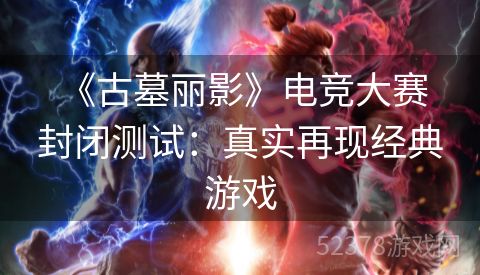 《古墓丽影》电竞大赛封闭测试：真实再现经典游戏