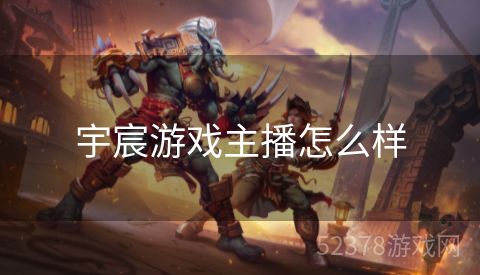 宇宸游戏主播怎么样
