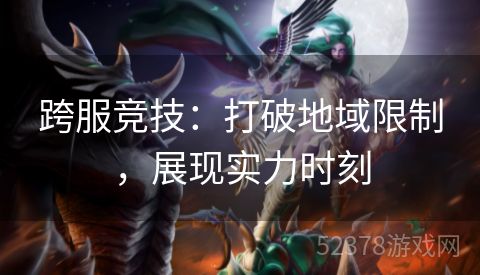 跨服竞技：打破地域限制，展现实力时刻