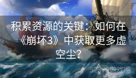 积累资源的关键：如何在《崩坏3》中获取更多虚空尘？