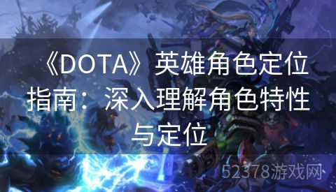  《DOTA》英雄角色定位指南：深入理解角色特性与定位