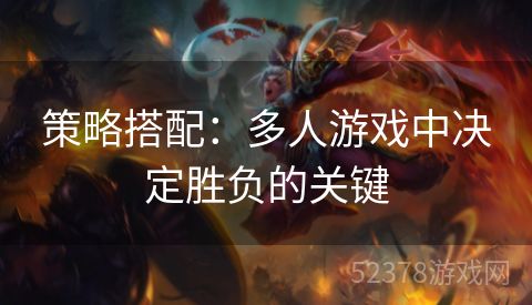 策略搭配：多人游戏中决定胜负的关键