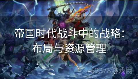 帝国时代战斗中的战略：布局与资源管理