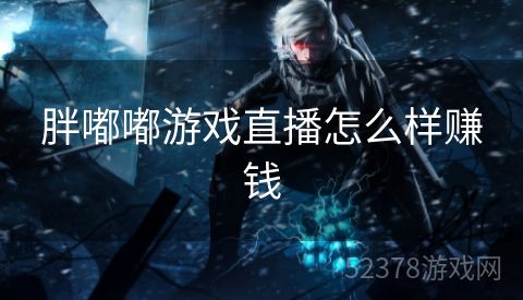 胖嘟嘟游戏直播怎么样赚钱