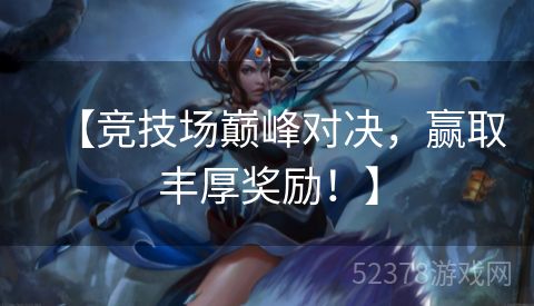 【竞技场巅峰对决，赢取丰厚奖励！】