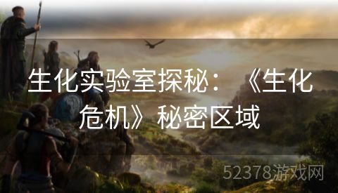 生化实验室探秘：《生化危机》秘密区域