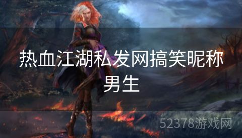 热血江湖私发网搞笑昵称男生