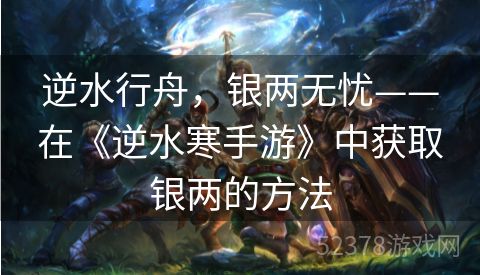 逆水行舟，银两无忧——在《逆水寒手游》中获取银两的方法
