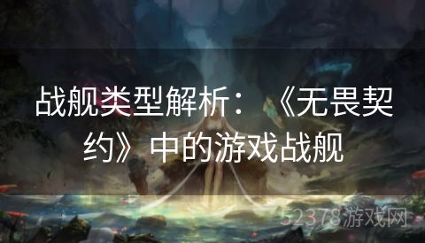 战舰类型解析：《无畏契约》中的游戏战舰