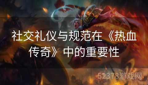 社交礼仪与规范在《热血传奇》中的重要性