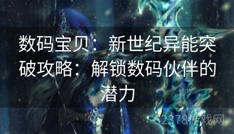 数码宝贝：新世纪异能突破攻略：解锁数码伙伴的潜力