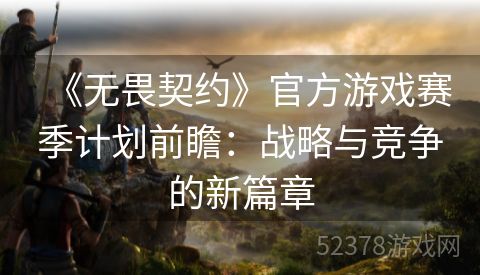 《无畏契约》官方游戏赛季计划前瞻：战略与竞争的新篇章