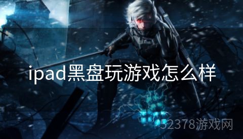 ipad黑盘玩游戏怎么样
