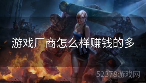 游戏厂商怎么样赚钱的多