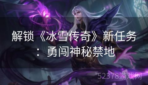 解锁《冰雪传奇》新任务：勇闯神秘禁地
