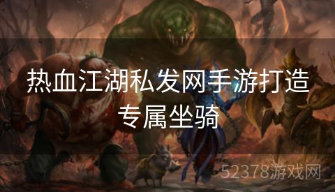 热血江湖私发网手游打造专属坐骑