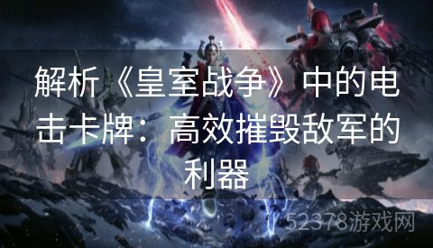 解析《皇室战争》中的电击卡牌：高效摧毁敌军的利器
