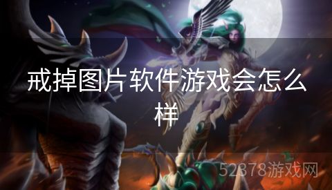 戒掉图片软件游戏会怎么样