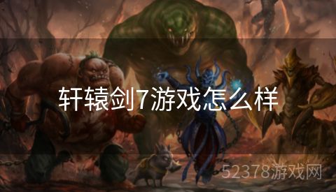 轩辕剑7游戏怎么样