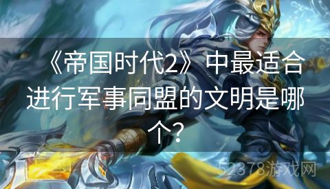 《帝国时代2》中最适合进行军事同盟的文明是哪个？