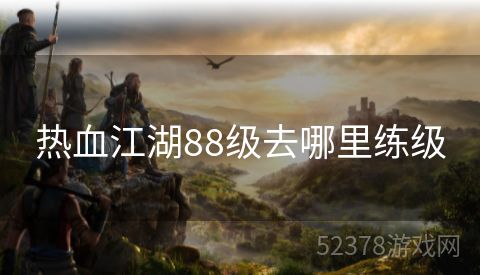 热血江湖88级去哪里练级