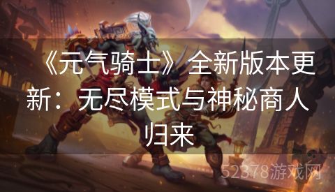 《元气骑士》全新版本更新：无尽模式与神秘商人归来