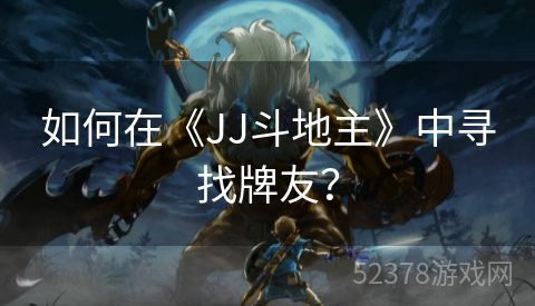 如何在《JJ斗地主》中寻找牌友？