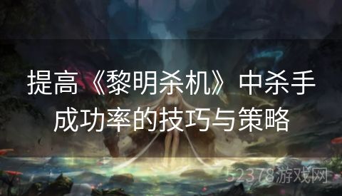 提高《黎明杀机》中杀手成功率的技巧与策略