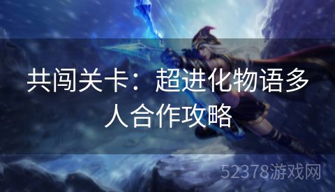 共闯关卡：超进化物语多人合作攻略
